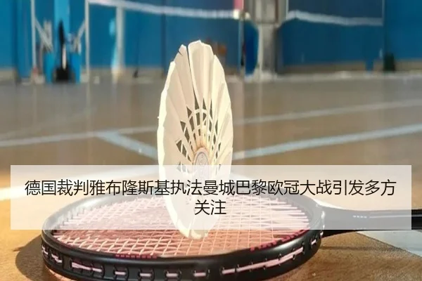 德国裁判雅布隆斯基执法曼城巴黎欧冠大战引发多方关注（kaiyun）